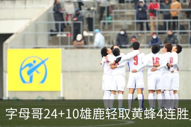 字母哥24+10雄鹿轻取黄蜂4连胜 魔术力克爵士